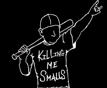 KILLING ME SMALLS!